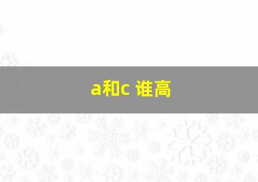 a和c 谁高